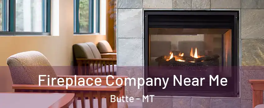  Fireplace Company Near Me Butte - MT