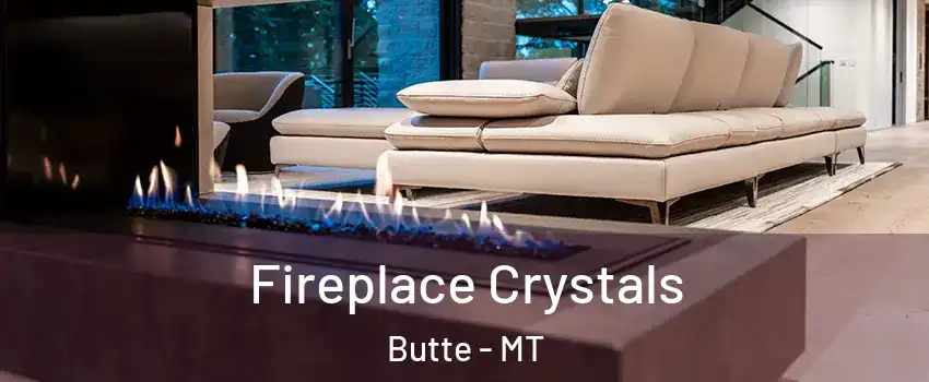  Fireplace Crystals Butte - MT