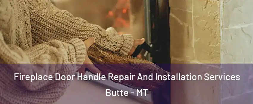  Fireplace Door Handle Repair And Installation Services Butte - MT