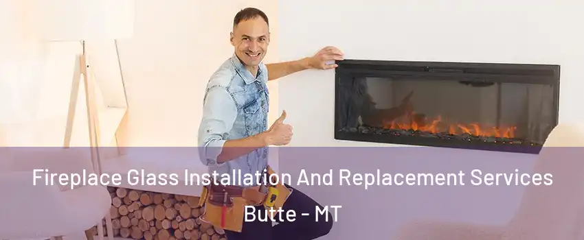  Fireplace Glass Installation And Replacement Services Butte - MT