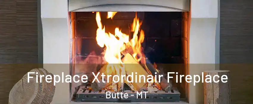  Fireplace Xtrordinair Fireplace Butte - MT