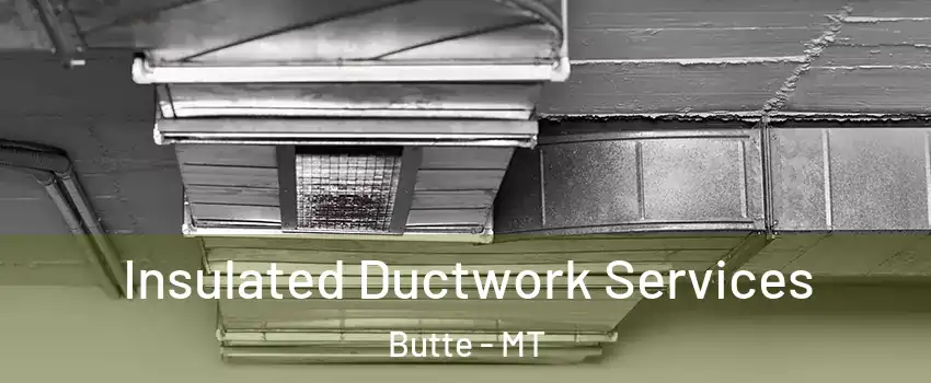  Insulated Ductwork Services Butte - MT