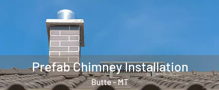  Prefab Chimney Installation Butte - MT