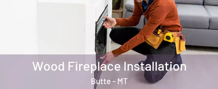  Wood Fireplace Installation Butte - MT
